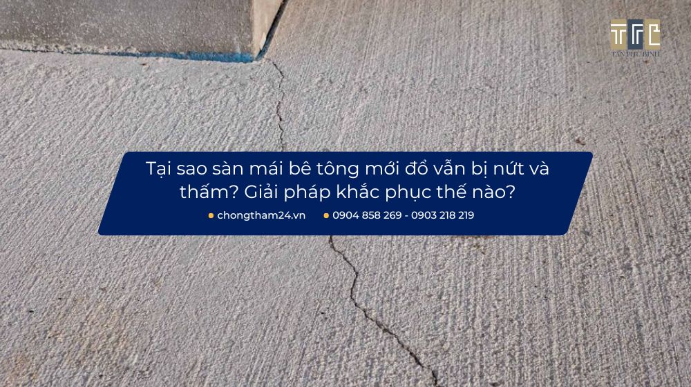 Tại sao sàn mái bê tông mới đổ vẫn bị nứt và thấm? Giải pháp khắc phục thế nào?